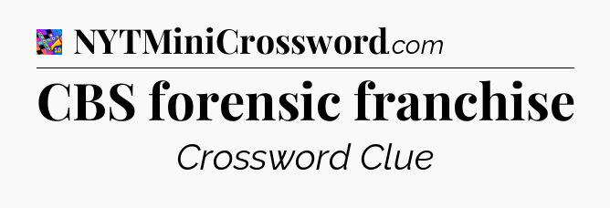 CBS forensic franchise Crossword Clue