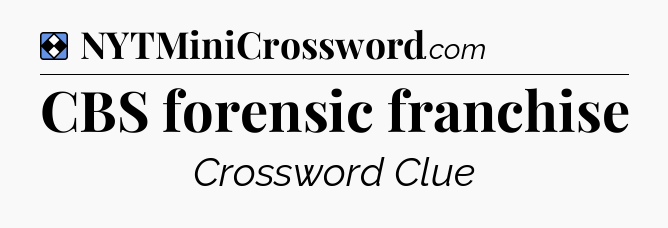 Solution: CBS forensic franchise - NYT Mini Crossword