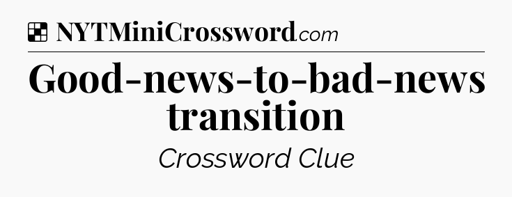 Solution: Good-news-to-bad-news transition - NYT Crossword