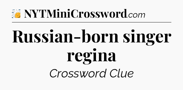 Russian-born singer regina - 7 Little Words