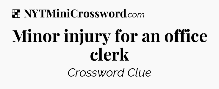 Solution: Minor injury for an office clerk - NYT Crossword
