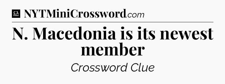 N. Macedonia is its newest member - LA Times Crossword