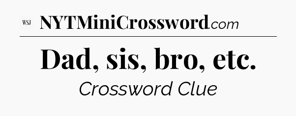 Dad, sis, bro, etc - WSJ Crossword