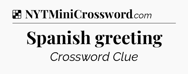 Solution: Spanish greeting - NYT Crossword