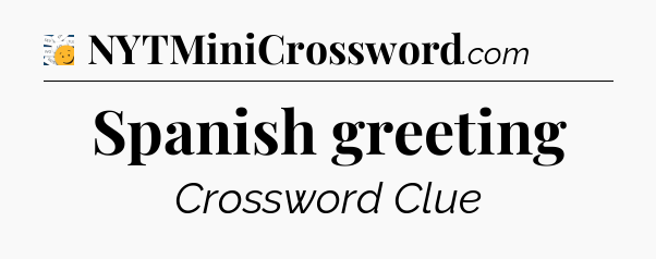 Spanish greeting - 7 Little Words