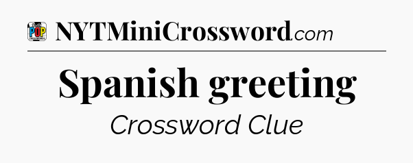 Spanish greeting Crossword Clue