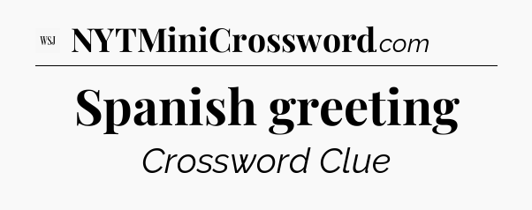 Spanish greeting - WSJ Crossword