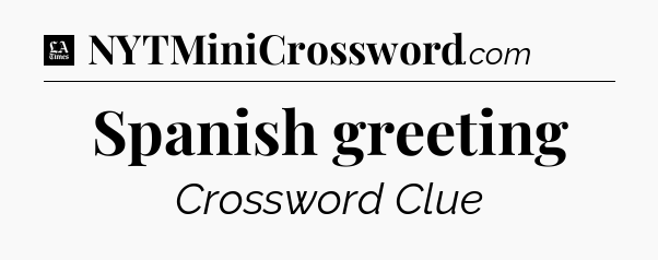 Spanish greeting - LA Times Crossword