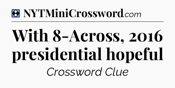 Solution: With 8-Across, 2016 presidential hopeful - NYT Mini Crossword
