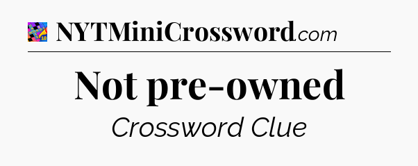 Not pre-owned Crossword Clue