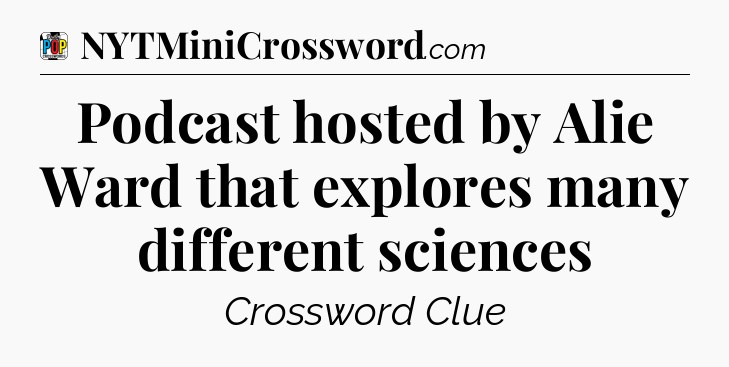 Podcast hosted by Alie Ward that explores many different sciences Crossword Clue