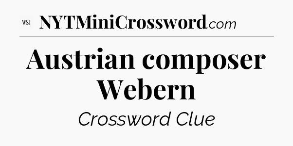 Austrian composer Webern - WSJ Crossword