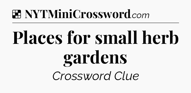 Solution: Places for small herb gardens - NYT Crossword