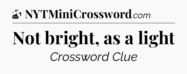 Not bright, as a light - Daily Themed Classic Crossword