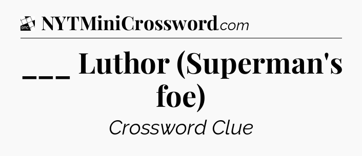 ___ Luthor (Superman's foe) - Daily Themed Classic Crossword