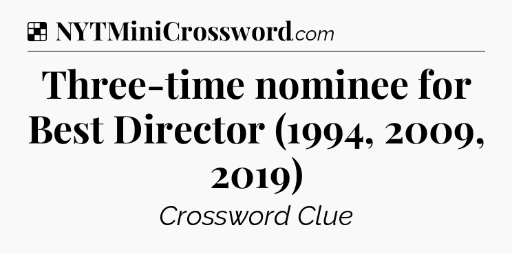 Solution: Three-time nominee for Best Director (1994, 2009, 2019) - NYT Crossword