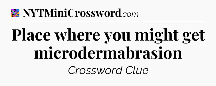 Place where you might get microdermabrasion Crossword Clue