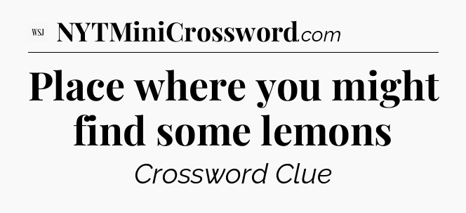Place where you might find some lemons - WSJ Crossword