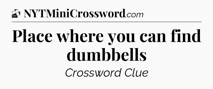 Place where you can find dumbbells - Daily Themed Classic Crossword