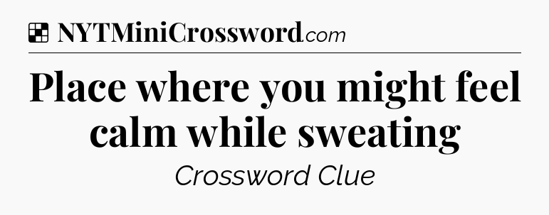 Solution: Place where you might feel calm while sweating - NYT Crossword