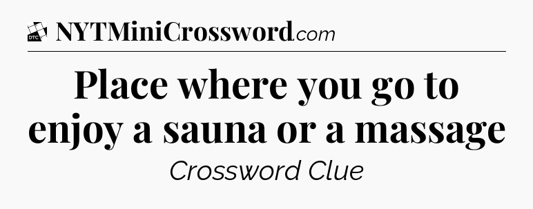 Place where you go to enjoy a sauna or a massage - Daily Themed Classic Crossword
