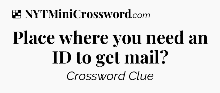 Solution: Place where you need an ID to get mail - NYT Crossword