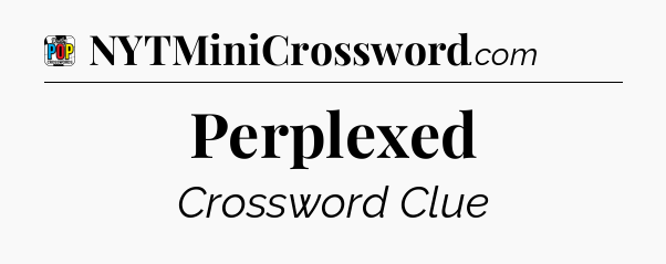Perplexed Crossword Clue