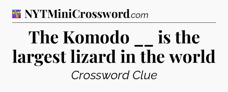 The Komodo __ is the largest lizard in the world Codycross