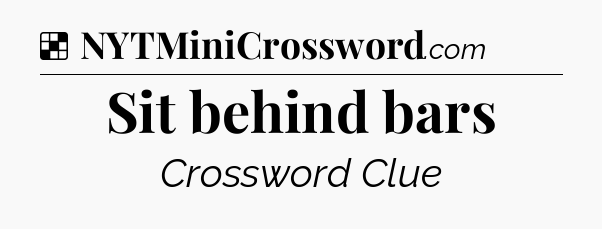 Solution: Sit behind bars - NYT Crossword