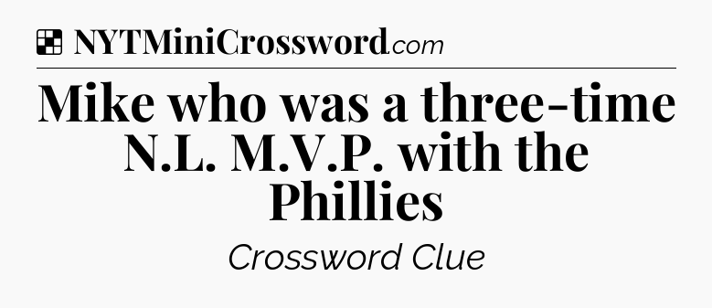 Solution: Mike who was a three-time N.L. M.V.P. with the Phillies - NYT Crossword