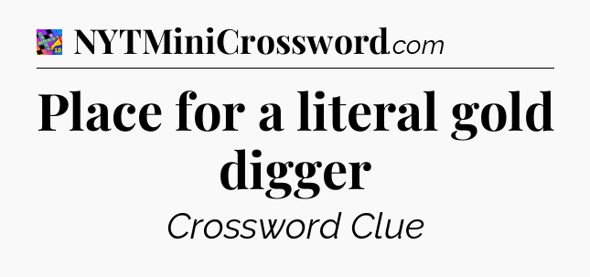 Place for a literal gold digger Crossword Clue