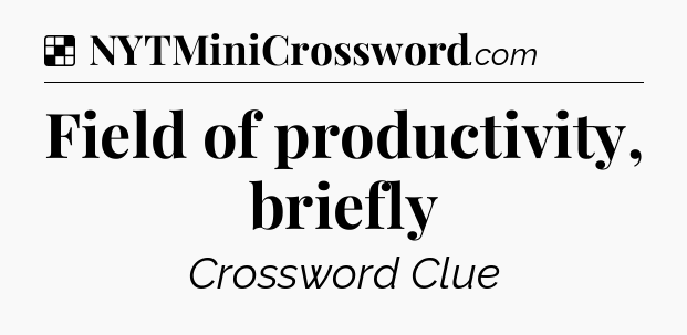 Solution: Field of productivity, briefly - NYT Crossword
