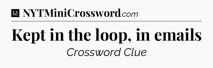 Kept in the loop, in emails - LA Times Crossword