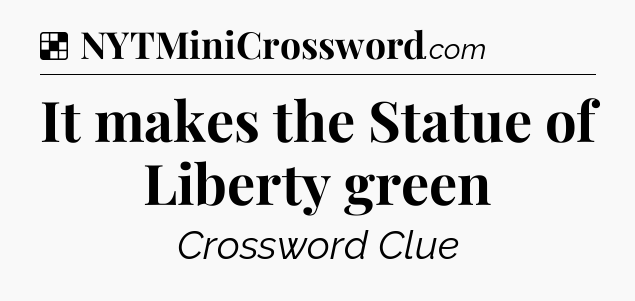 Solution: It makes the Statue of Liberty green - NYT Crossword