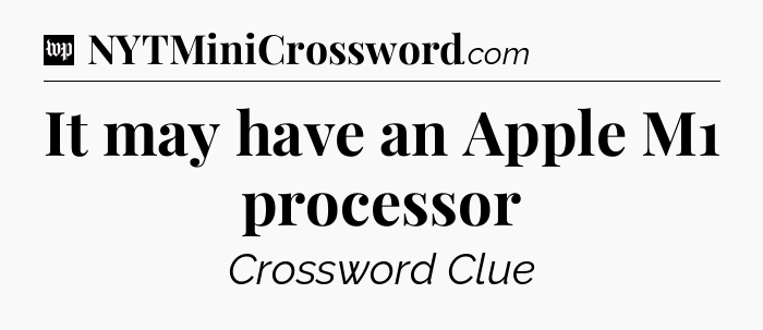It may have an Apple M1 processor Crossword Clue