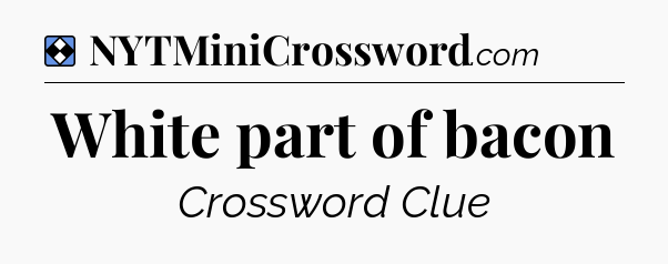 Solution: White part of bacon - NYT Mini Crossword