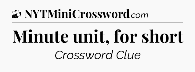 Minute unit, for short - Daily Themed Classic Crossword