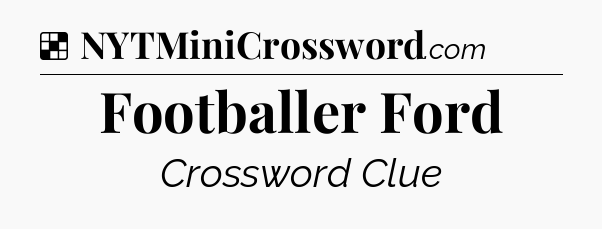 Solution: Footballer Ford - NYT Crossword
