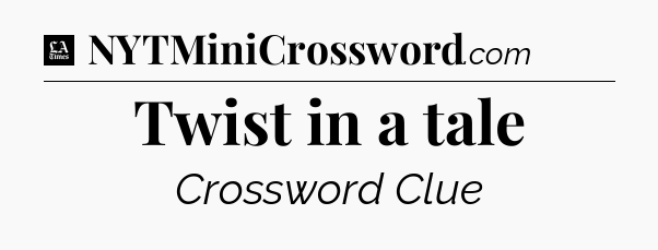 Twist in a tale - LA Times Crossword