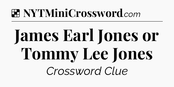 Solution: James Earl Jones or Tommy Lee Jones - NYT Crossword