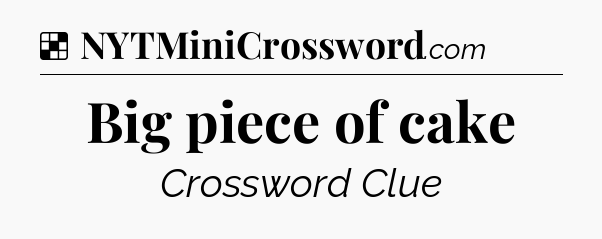 Solution: Big piece of cake - NYT Crossword