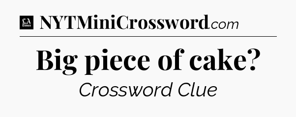 Big piece of cake - LA Times Crossword