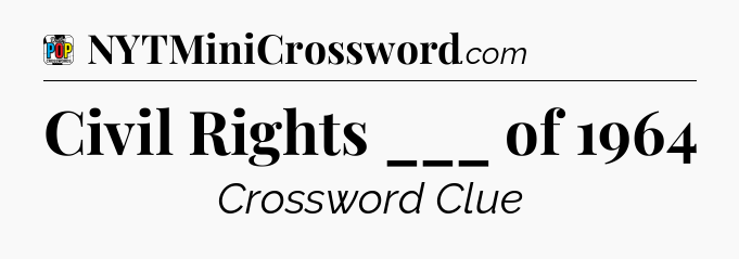Civil Rights ___ of 1964 Crossword Clue
