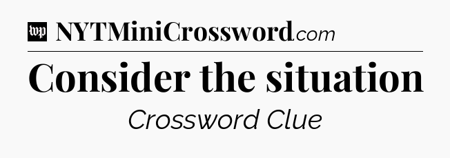Consider the situation Crossword Clue
