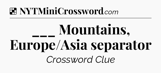 Solution: ___ Mountains, Europe/Asia separator - NYT Crossword