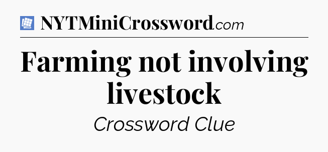Farming not involving livestock Puzzle Page Crossword Clue