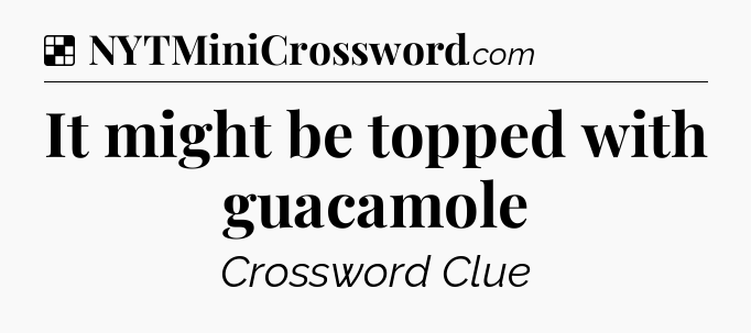 Solution: It might be topped with guacamole - NYT Crossword