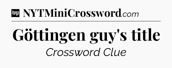 Göttingen guy's title Crossword Clue