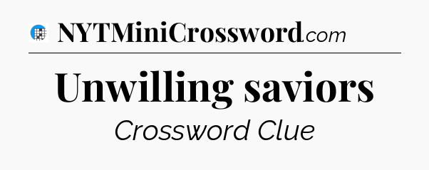 Unwilling saviors Crossword Clue