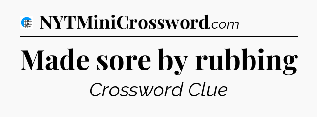 Made sore by rubbing Crossword Clue